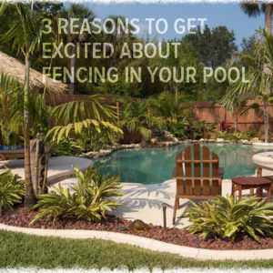 3 reasons to get excited about fencing in your pool